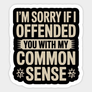 I'm Sorry If I Offended You With My Common Sense Sticker
